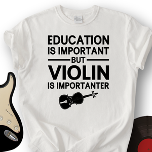 Education Is Important But Violin Is Importanter T-Shirt