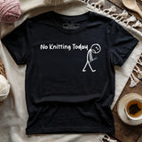 No Knitting Today T-shirt